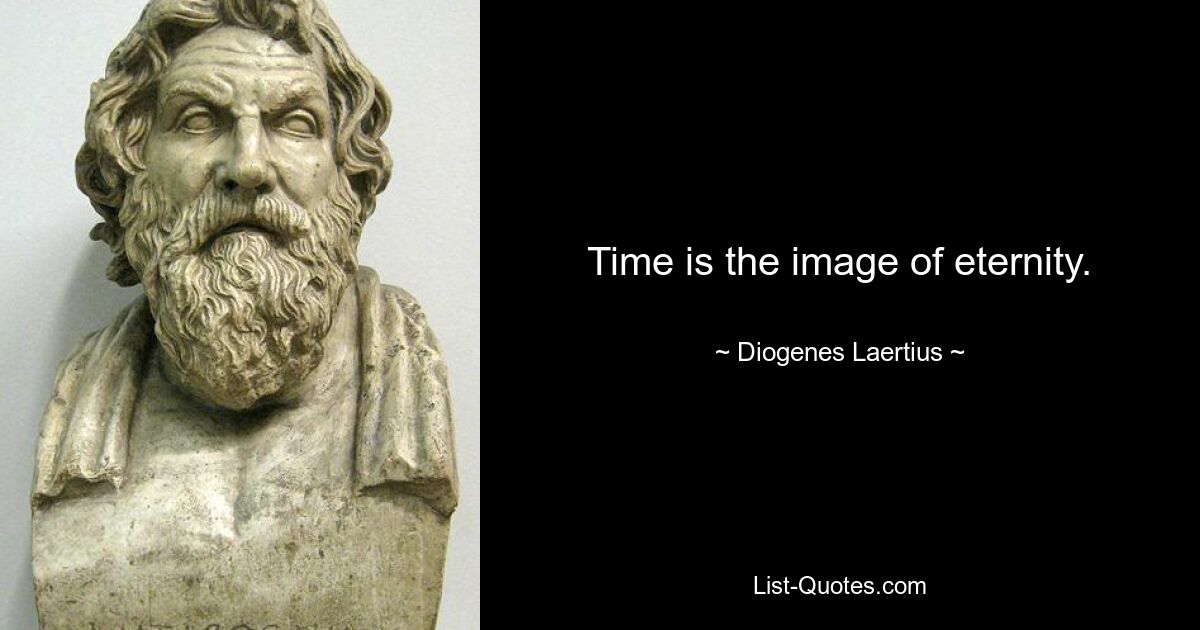 Time is the image of eternity. — © Diogenes Laertius