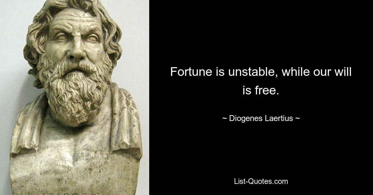 Fortune is unstable, while our will is free. — © Diogenes Laertius