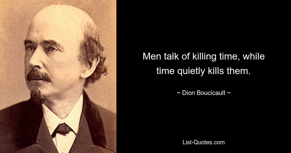 Мужчины говорят об убийстве времени, а время незаметно убивает их. — © Дион Бусико 