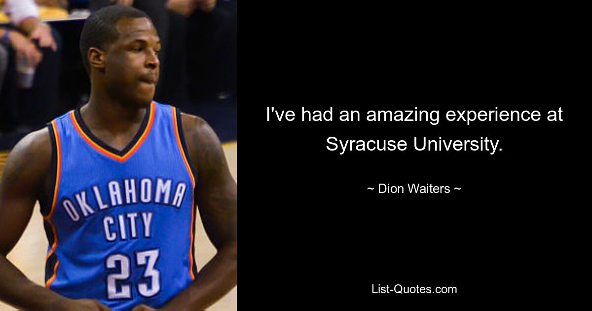 I've had an amazing experience at Syracuse University. — © Dion Waiters