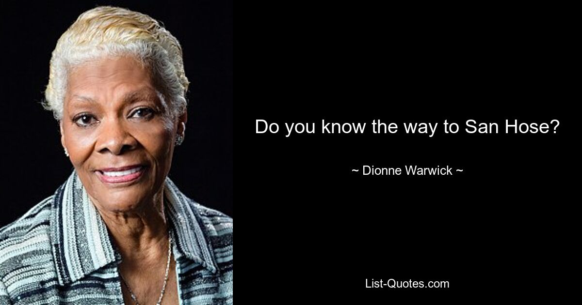 Do you know the way to San Hose? — © Dionne Warwick