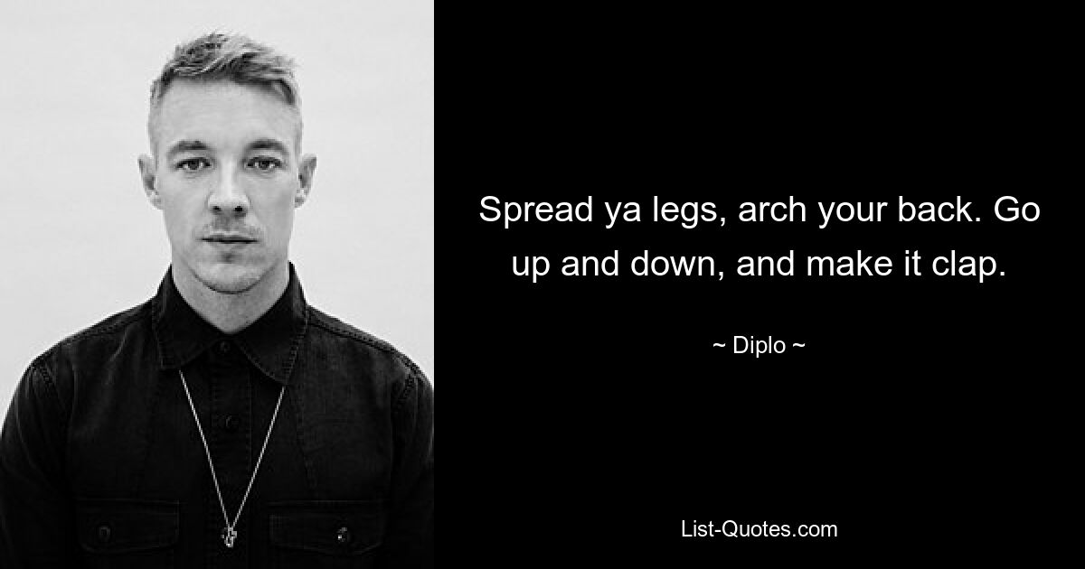 Spread ya legs, arch your back. Go up and down, and make it clap. — © Diplo