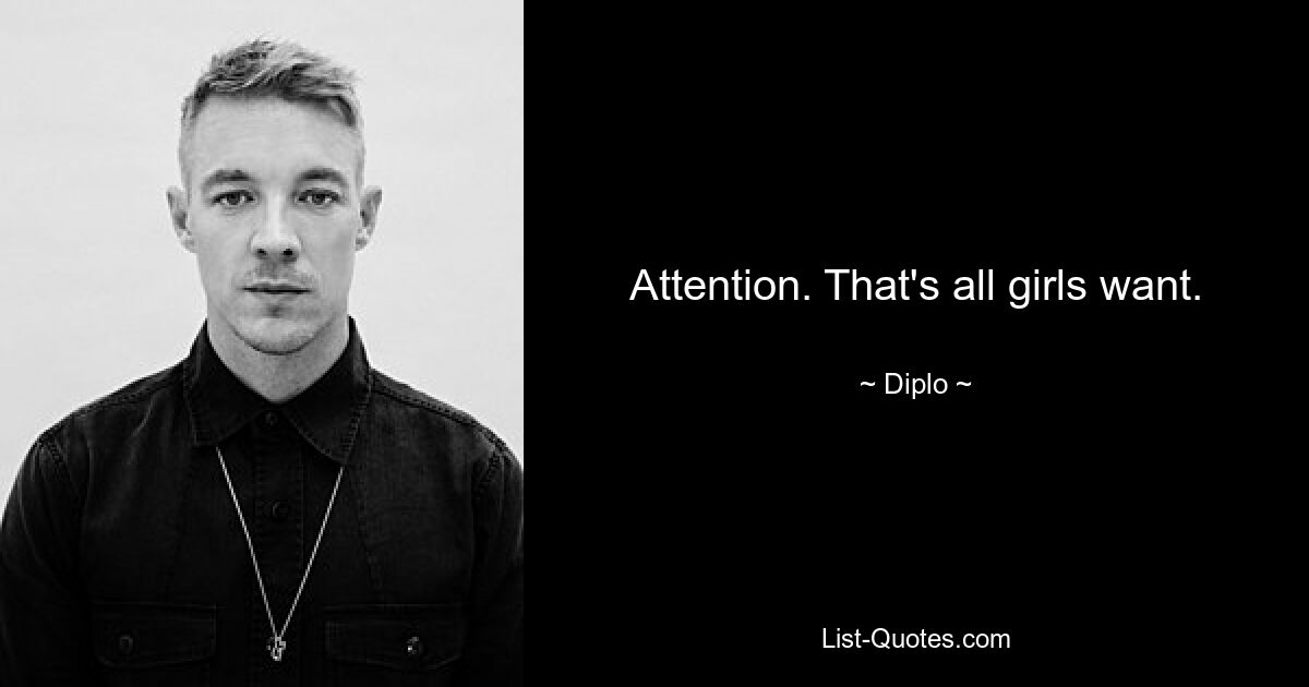 Attention. That's all girls want. — © Diplo