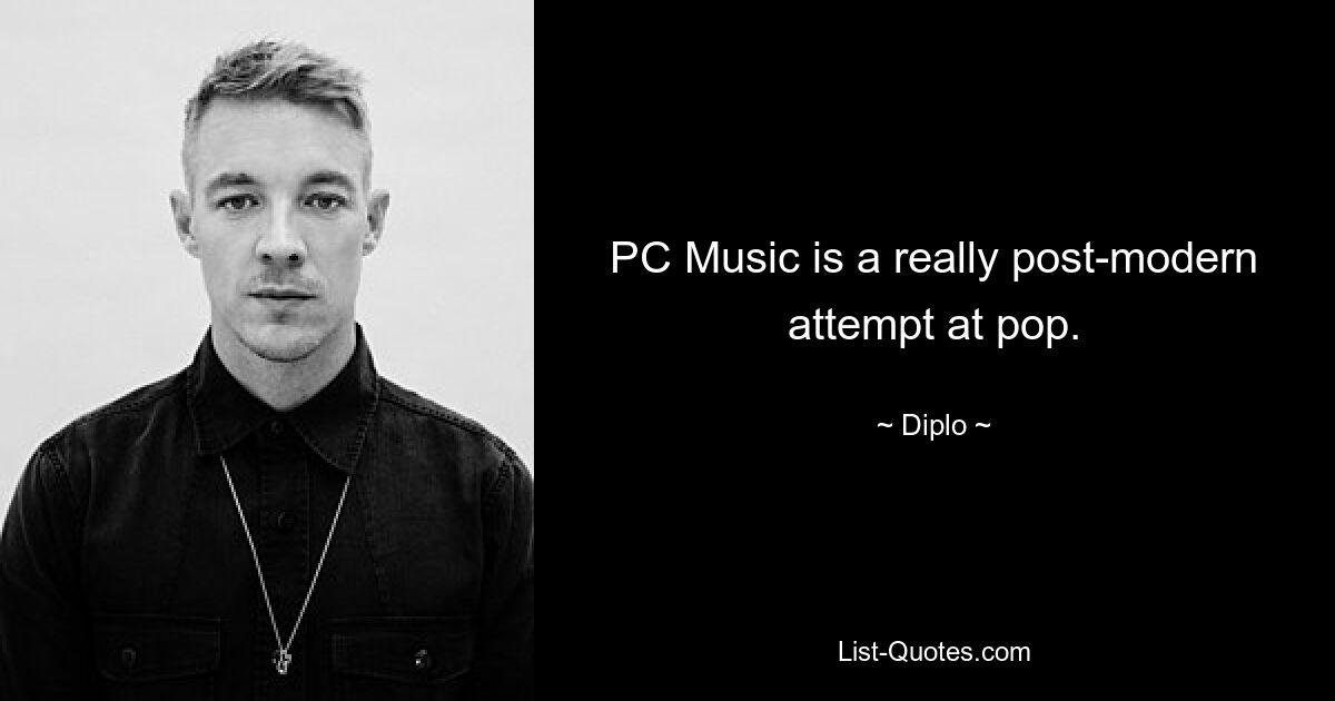 PC Music is a really post-modern attempt at pop. — © Diplo