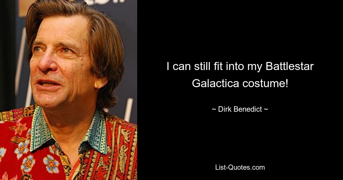 I can still fit into my Battlestar Galactica costume! — © Dirk Benedict