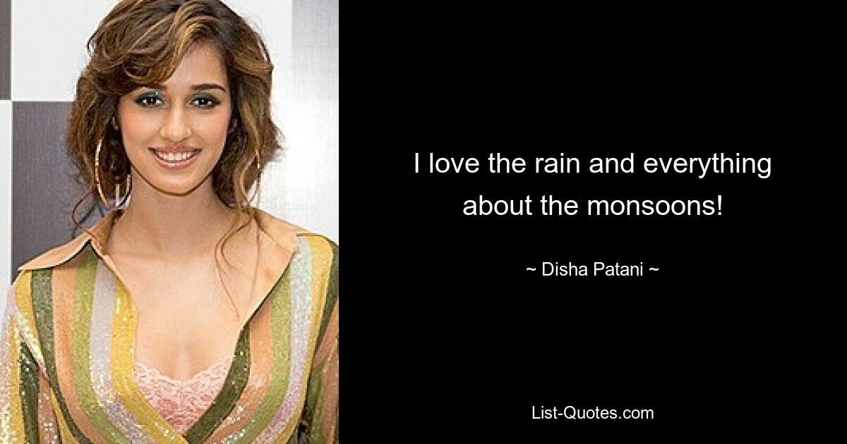 I love the rain and everything about the monsoons! — © Disha Patani