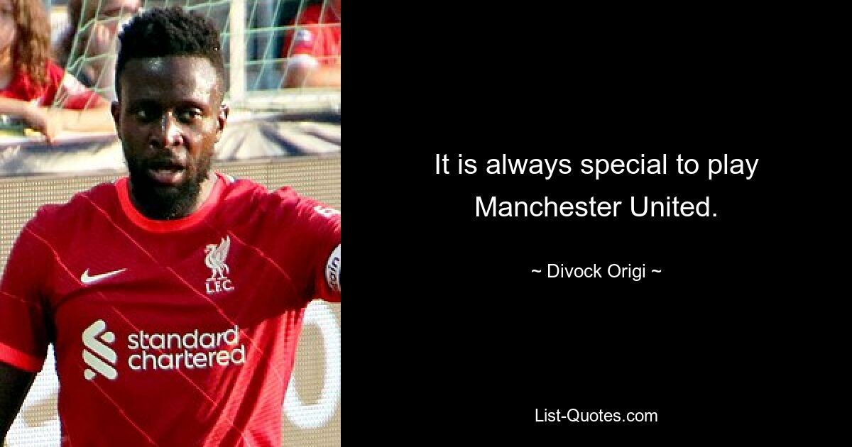 It is always special to play Manchester United. — © Divock Origi