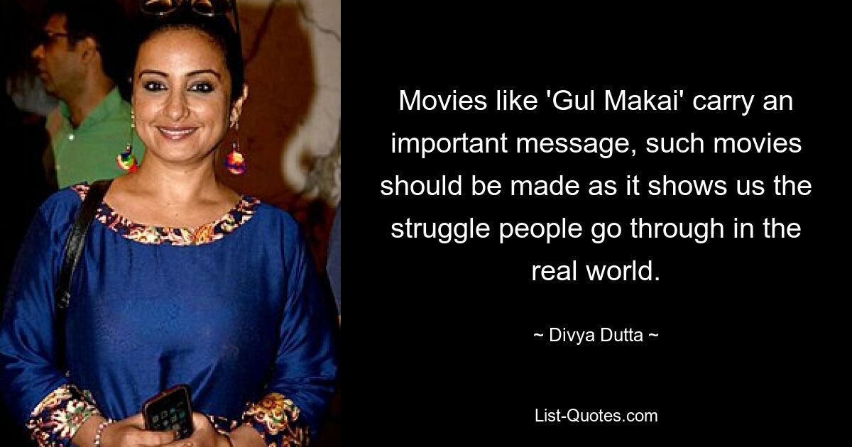 Movies like 'Gul Makai' carry an important message, such movies should be made as it shows us the struggle people go through in the real world. — © Divya Dutta