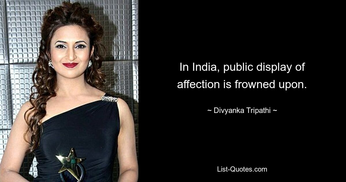 In India, public display of affection is frowned upon. — © Divyanka Tripathi