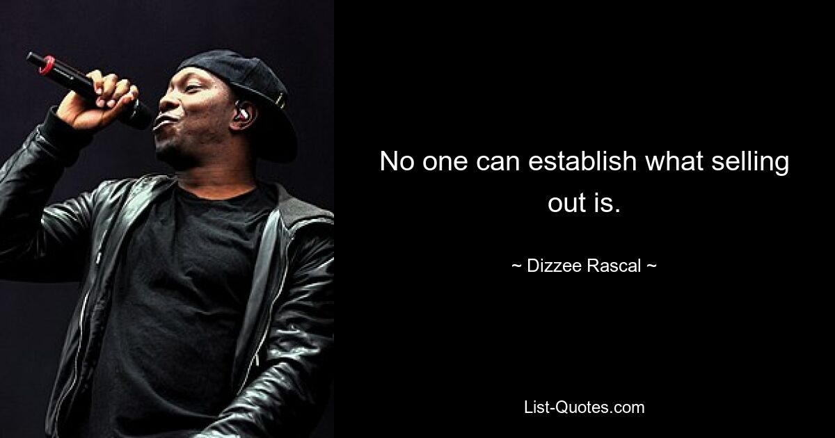 No one can establish what selling out is. — © Dizzee Rascal