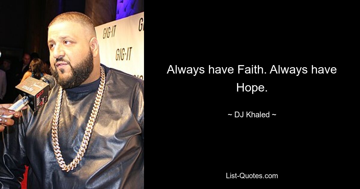 Always have Faith. Always have Hope. — © DJ Khaled