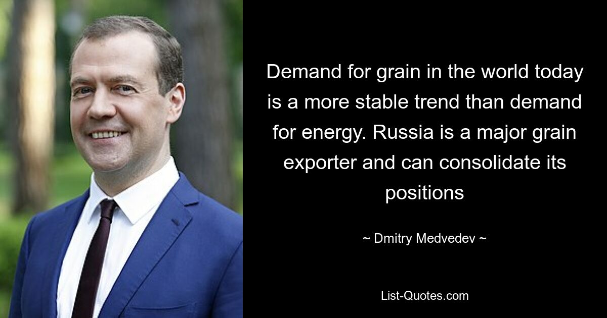 Demand for grain in the world today is a more stable trend than demand for energy. Russia is a major grain exporter and can consolidate its positions — © Dmitry Medvedev