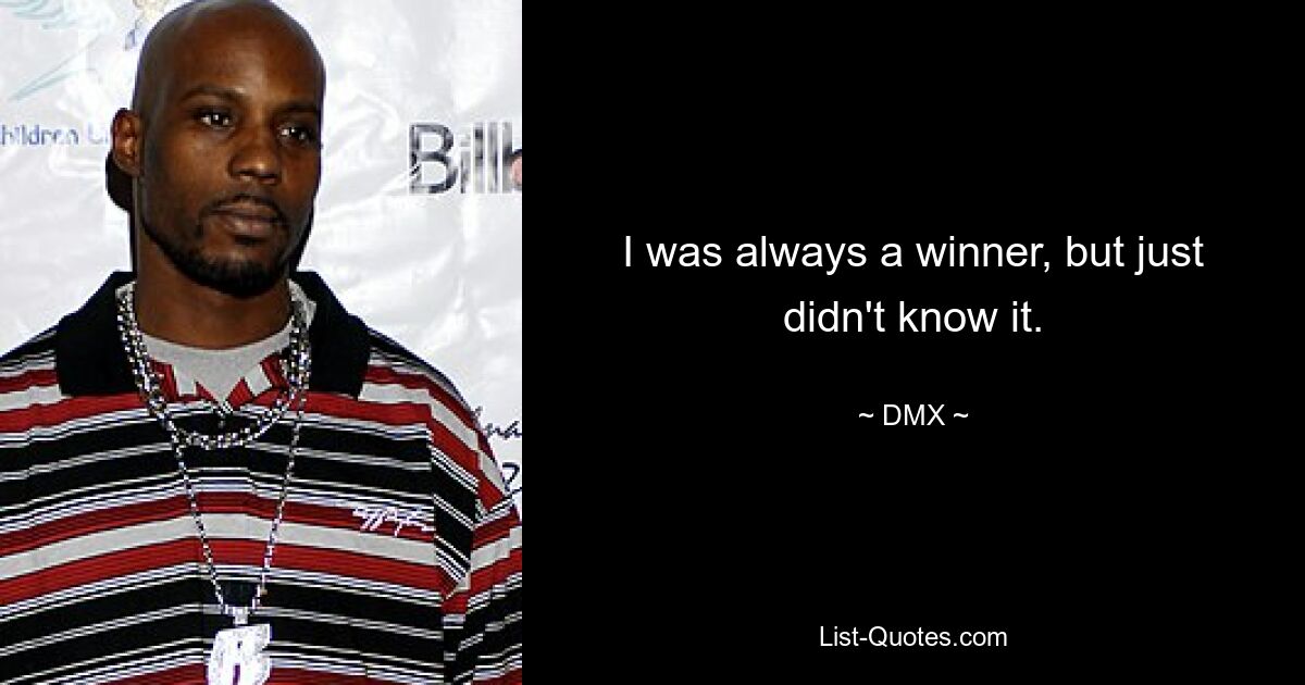 I was always a winner, but just didn't know it. — © DMX