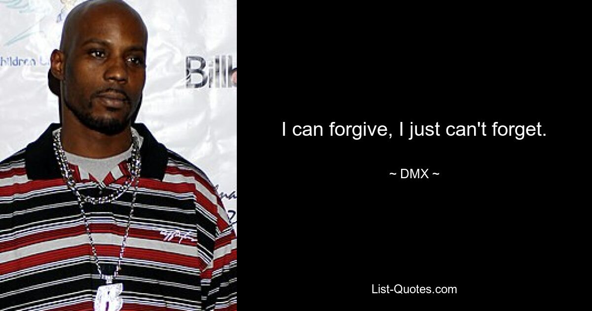 I can forgive, I just can't forget. — © DMX