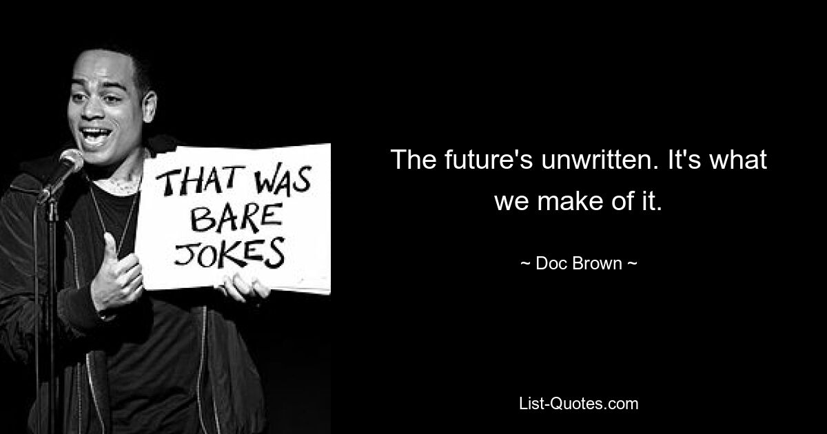 The future's unwritten. It's what we make of it. — © Doc Brown