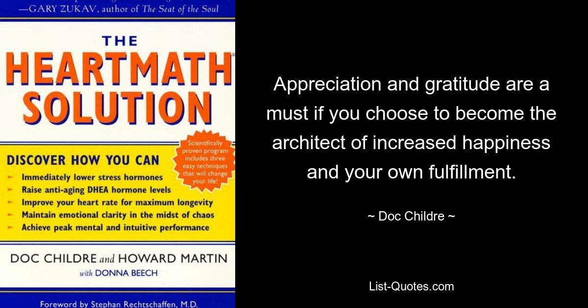 Appreciation and gratitude are a must if you choose to become the architect of increased happiness and your own fulfillment. — © Doc Childre