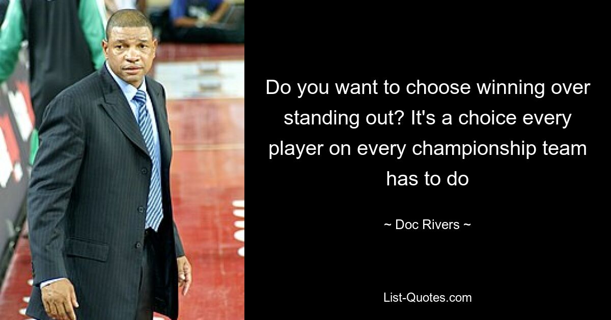 Do you want to choose winning over standing out? It's a choice every player on every championship team has to do — © Doc Rivers