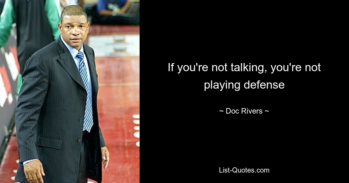 If you're not talking, you're not playing defense — © Doc Rivers