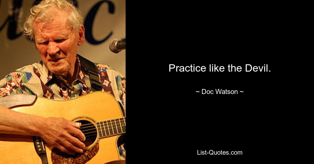 Practice like the Devil. — © Doc Watson