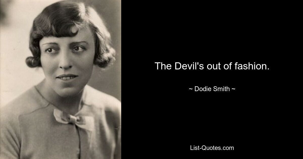 The Devil's out of fashion. — © Dodie Smith