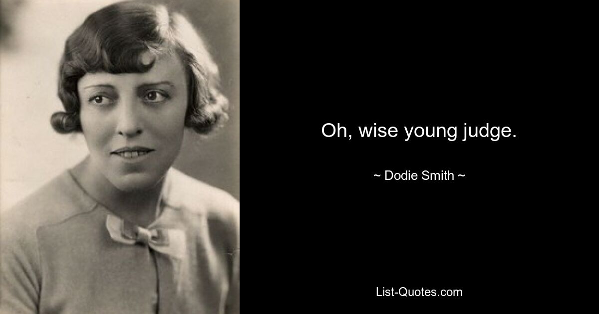 Oh, wise young judge. — © Dodie Smith