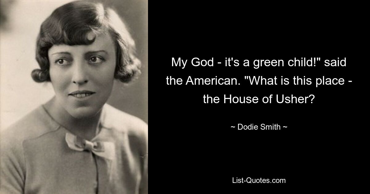 My God - it's a green child!" said the American. "What is this place - the House of Usher? — © Dodie Smith