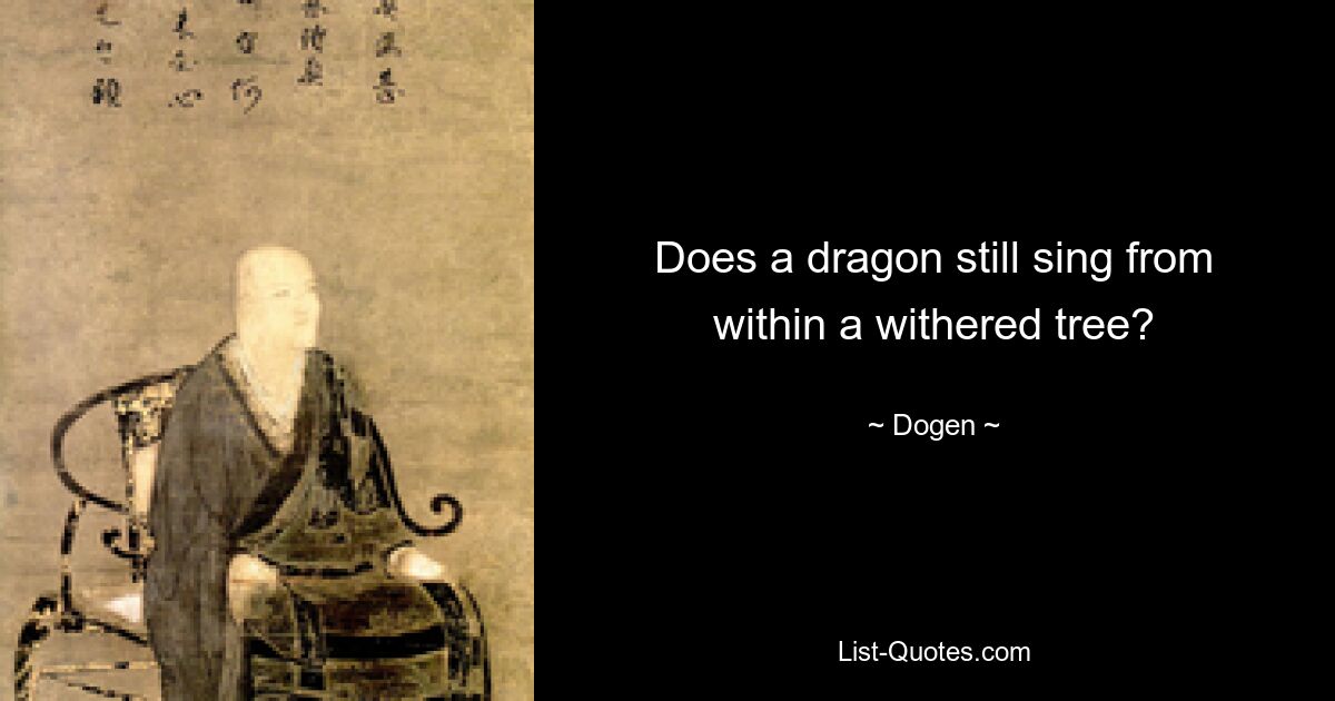 Does a dragon still sing from within a withered tree? — © Dogen