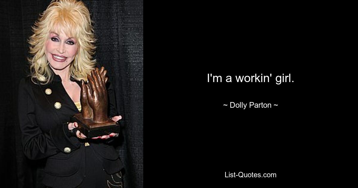 I'm a workin' girl. — © Dolly Parton