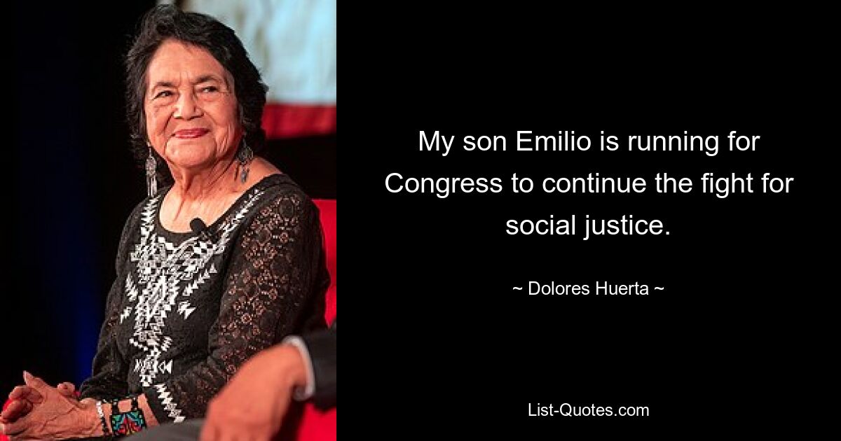 My son Emilio is running for Congress to continue the fight for social justice. — © Dolores Huerta