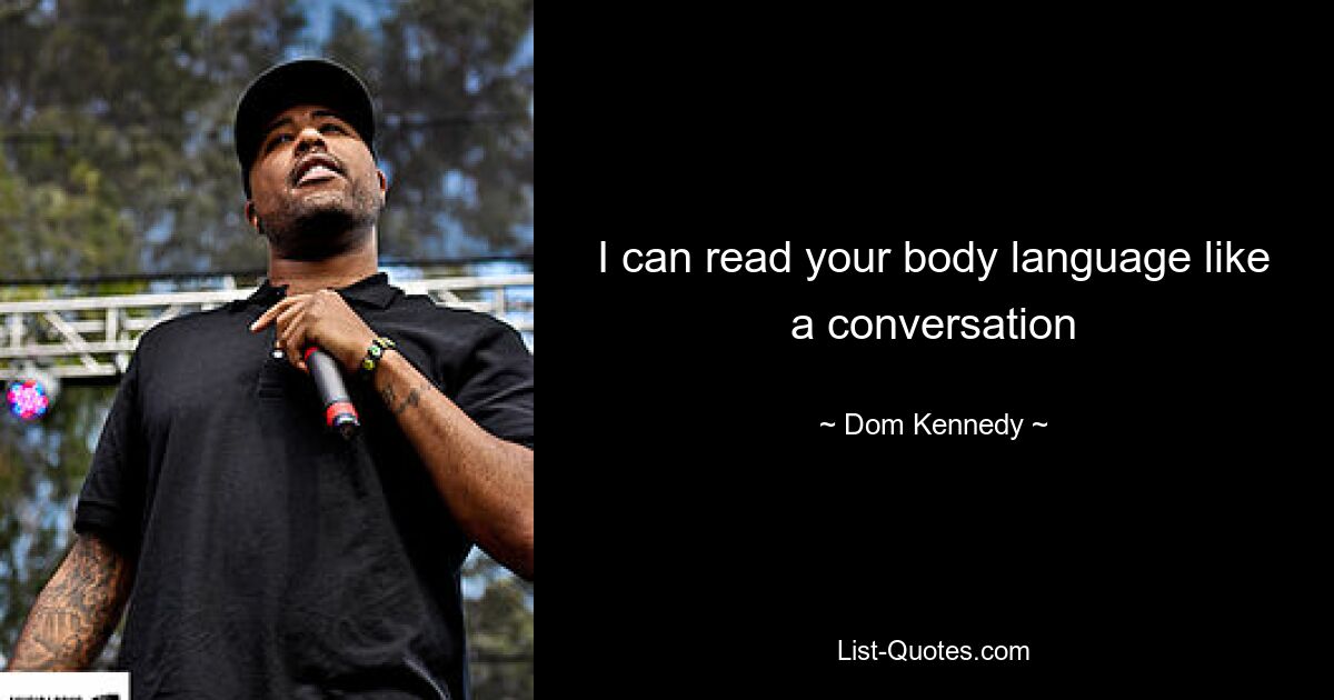 I can read your body language like a conversation — © Dom Kennedy