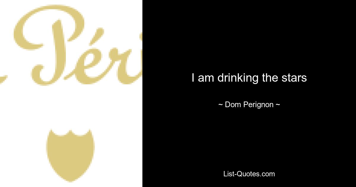 I am drinking the stars — © Dom Perignon