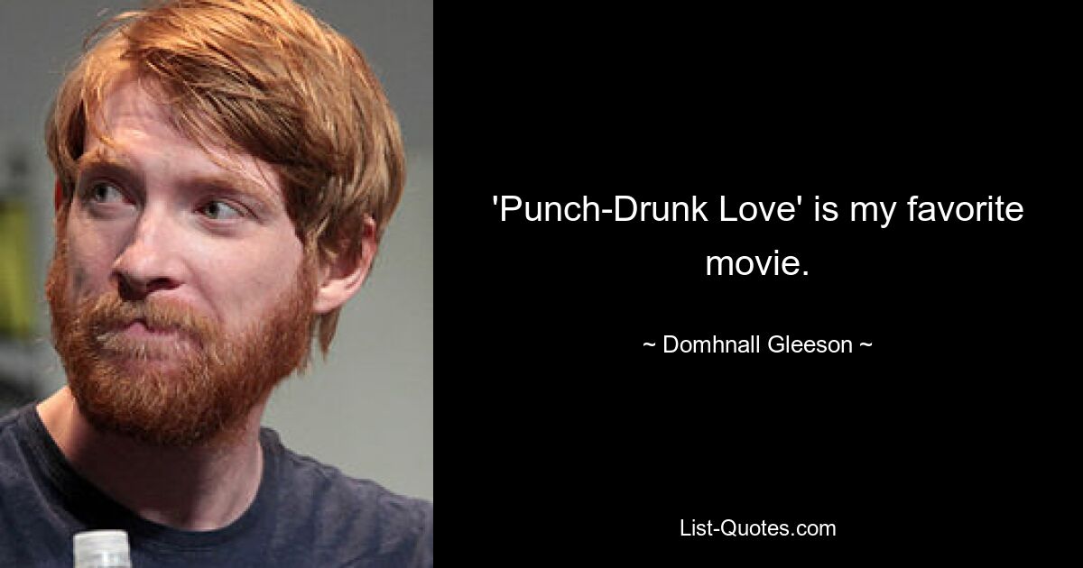 'Punch-Drunk Love' is my favorite movie. — © Domhnall Gleeson