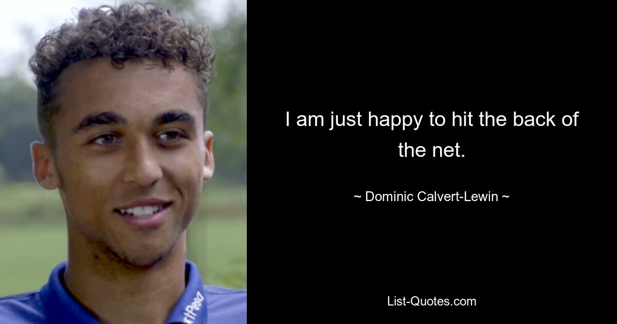 I am just happy to hit the back of the net. — © Dominic Calvert-Lewin