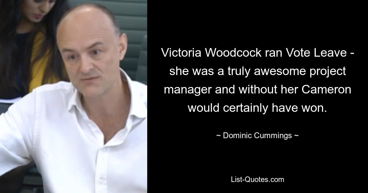 Victoria Woodcock ran Vote Leave - she was a truly awesome project manager and without her Cameron would certainly have won. — © Dominic Cummings