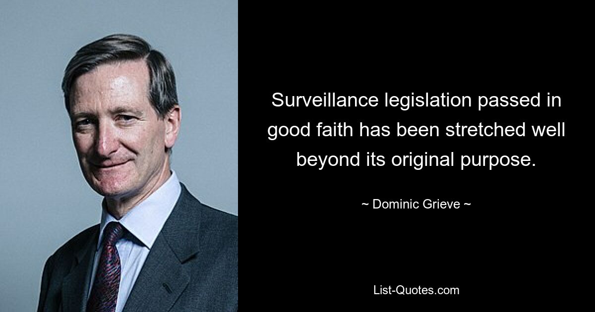 Surveillance legislation passed in good faith has been stretched well beyond its original purpose. — © Dominic Grieve