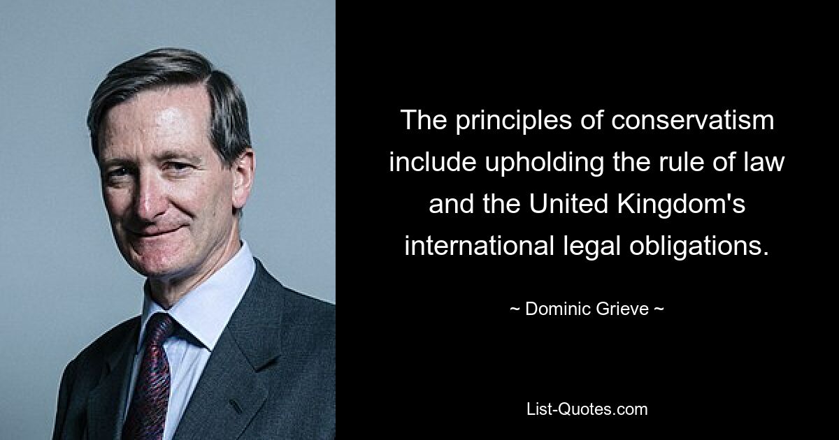 The principles of conservatism include upholding the rule of law and the United Kingdom's international legal obligations. — © Dominic Grieve