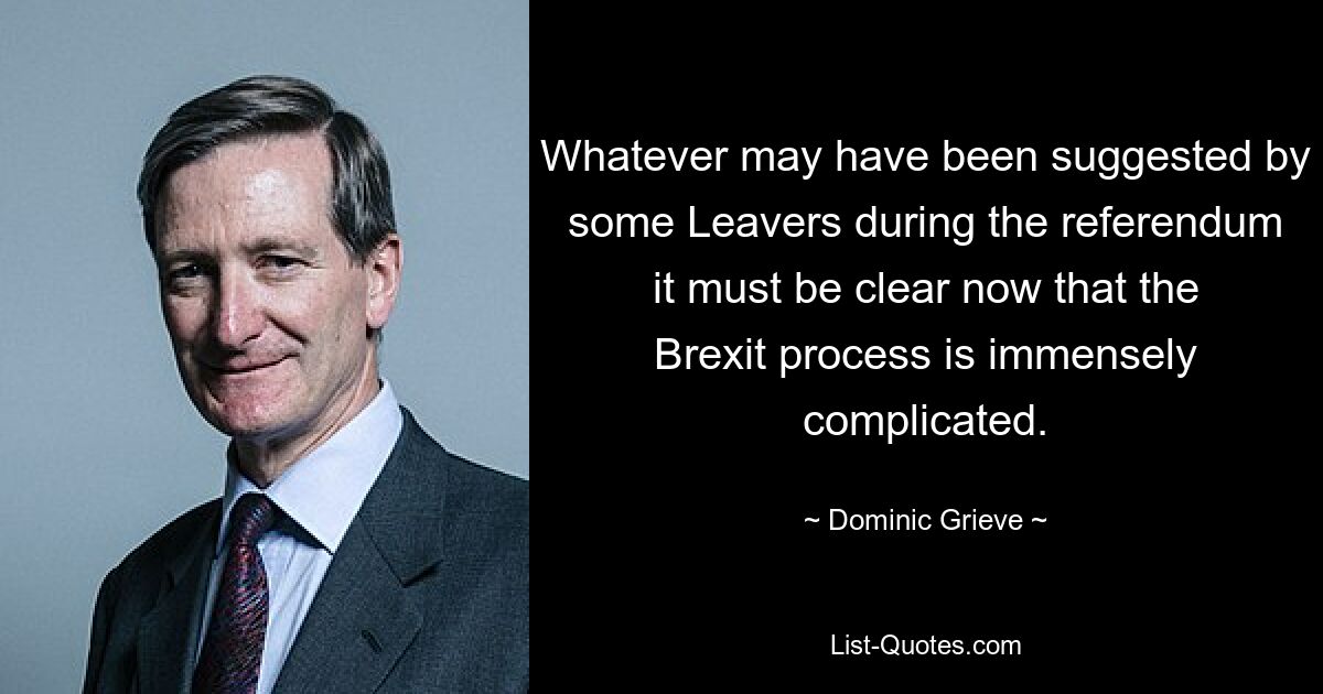 Whatever may have been suggested by some Leavers during the referendum it must be clear now that the Brexit process is immensely complicated. — © Dominic Grieve