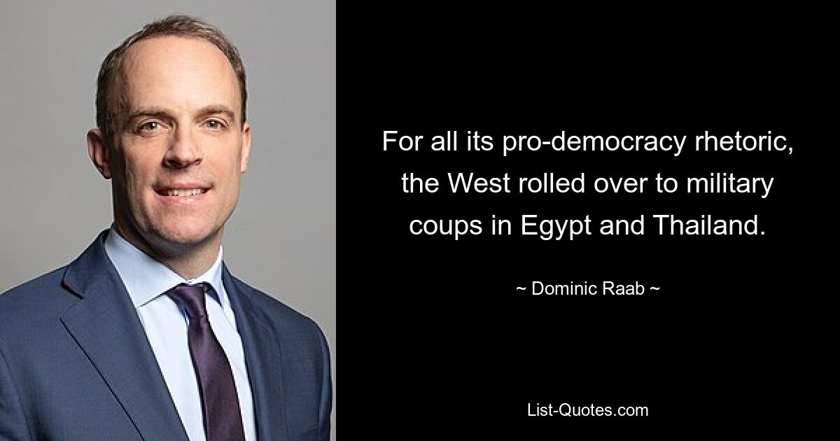 For all its pro-democracy rhetoric, the West rolled over to military coups in Egypt and Thailand. — © Dominic Raab