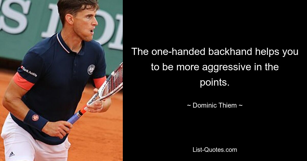 The one-handed backhand helps you to be more aggressive in the points. — © Dominic Thiem