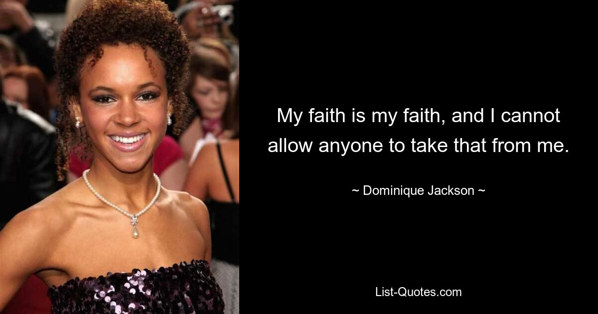 My faith is my faith, and I cannot allow anyone to take that from me. — © Dominique Jackson