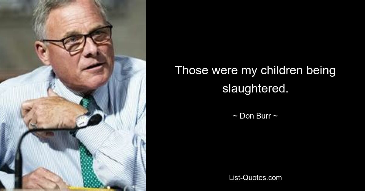 Those were my children being slaughtered. — © Don Burr