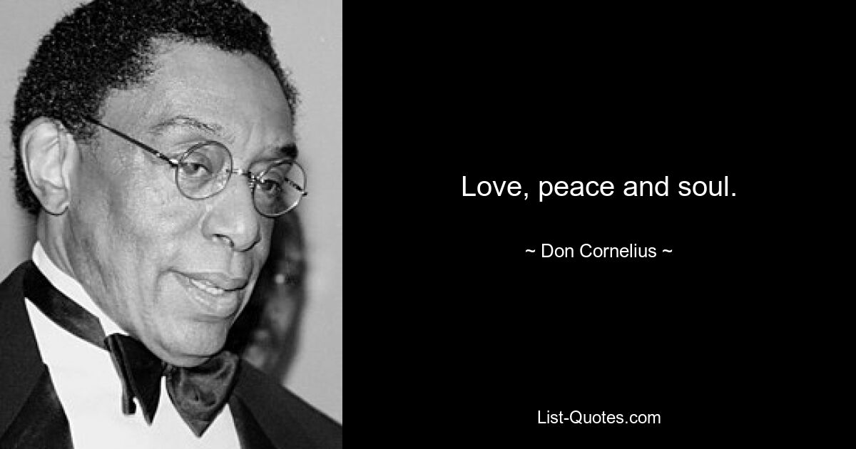 Love, peace and soul. — © Don Cornelius