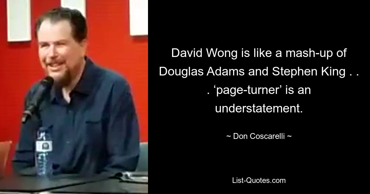 David Wong is like a mash-up of Douglas Adams and Stephen King . . . ‘page-turner’ is an understatement. — © Don Coscarelli