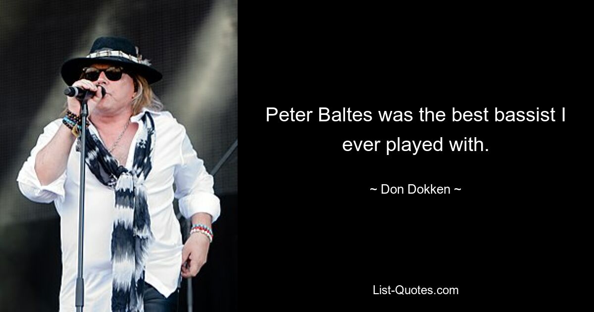 Peter Baltes was the best bassist I ever played with. — © Don Dokken