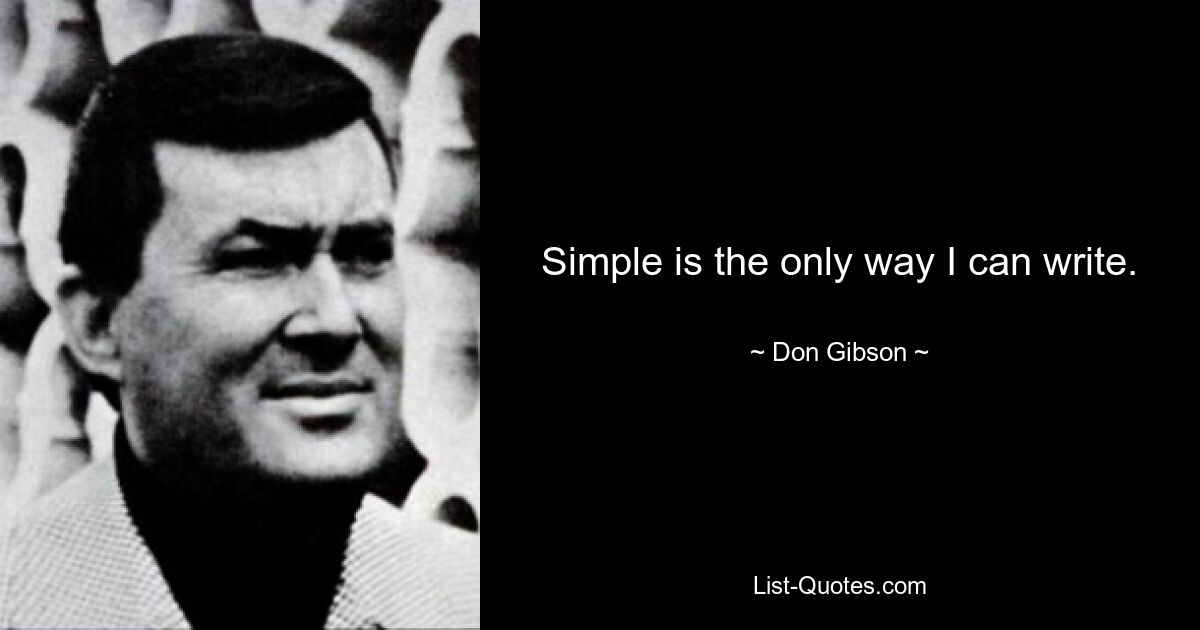 Simple is the only way I can write. — © Don Gibson