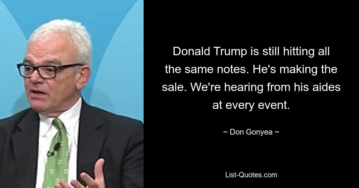 Donald Trump is still hitting all the same notes. He's making the sale. We're hearing from his aides at every event. — © Don Gonyea