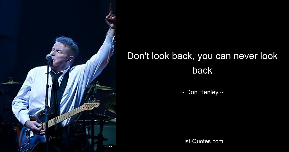 Don't look back, you can never look back — © Don Henley