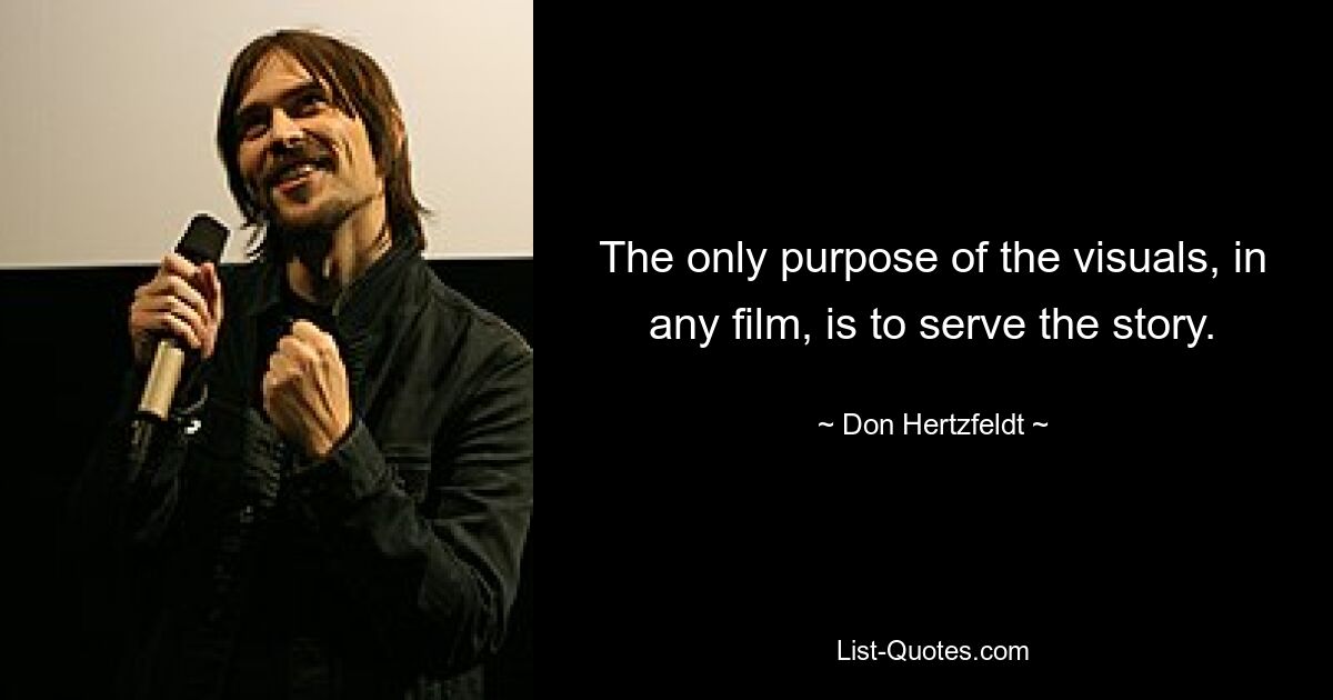 The only purpose of the visuals, in any film, is to serve the story. — © Don Hertzfeldt