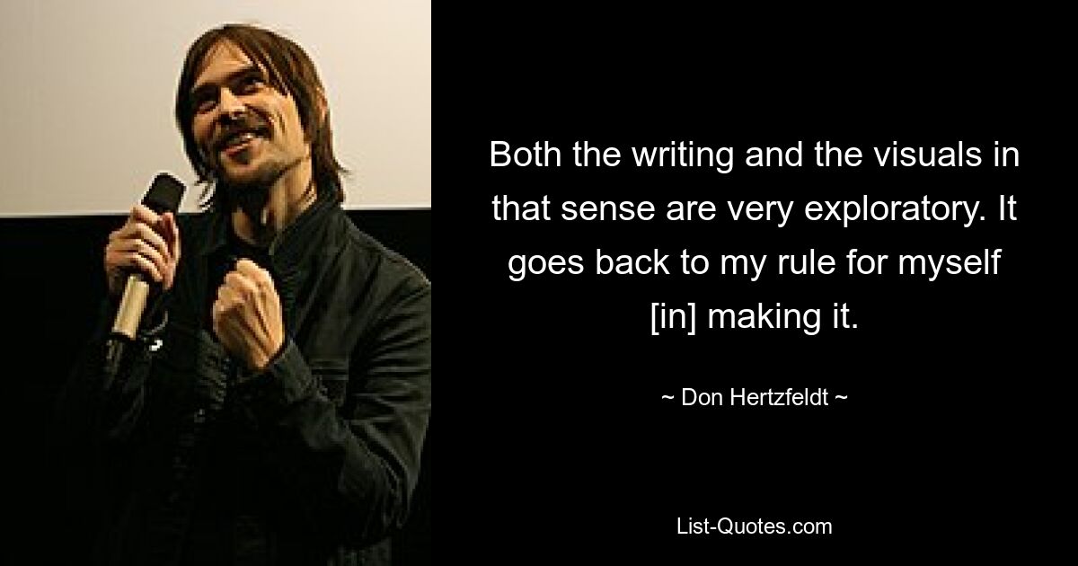 Both the writing and the visuals in that sense are very exploratory. It goes back to my rule for myself [in] making it. — © Don Hertzfeldt