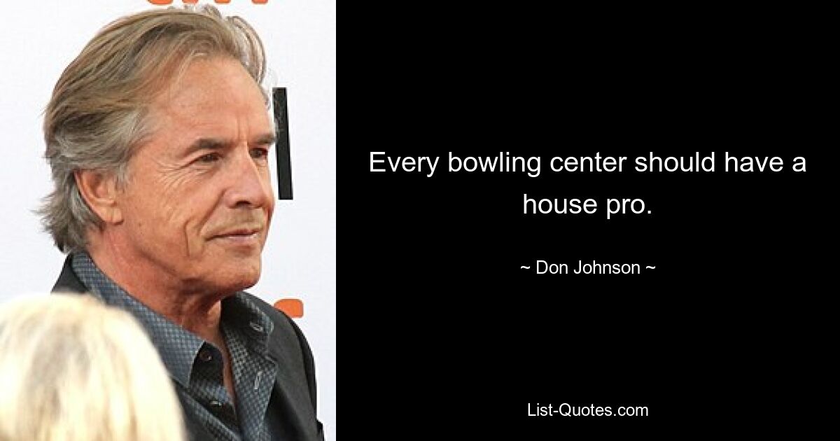 Every bowling center should have a house pro. — © Don Johnson